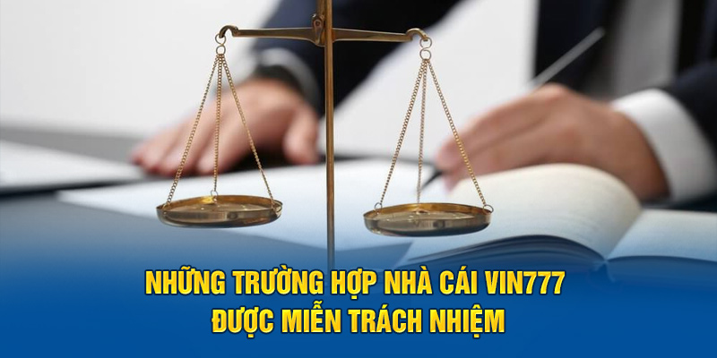 Những trường hợp nhà cái Vin777 được miễn trách nhiệm