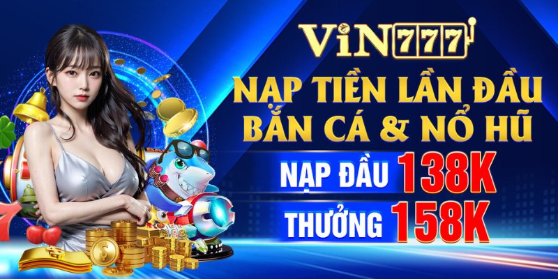 Vin77 thưởng nạp lần đầu cho người chơi Bắn Cá - Nổ Hũ