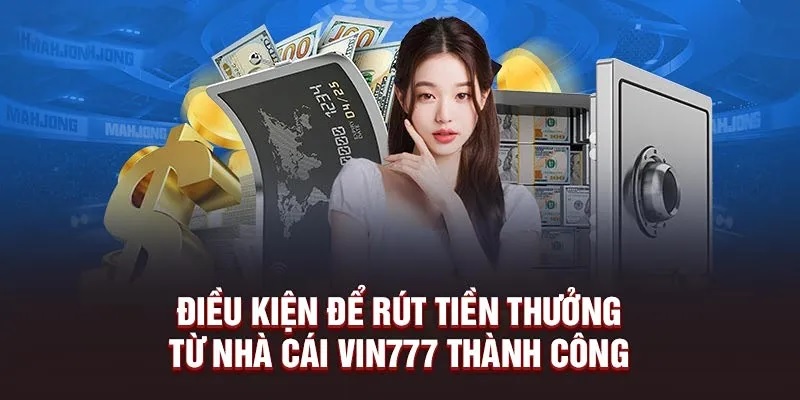 Nắm vững các điều kiện rút tiền VIN777