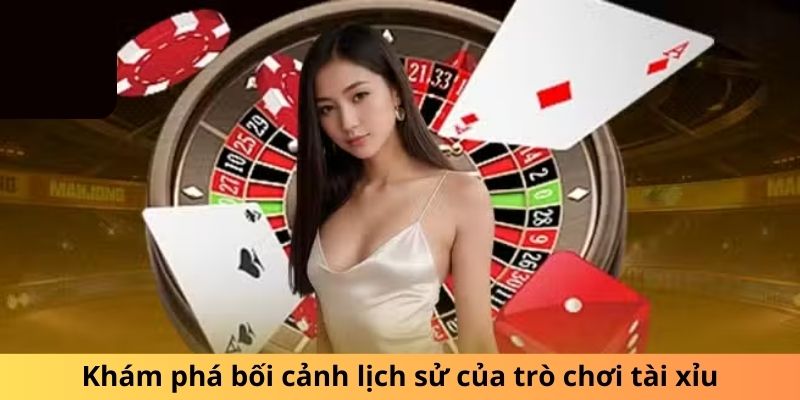 Khám phá bối cảnh lịch sử của trò chơi tài xỉu