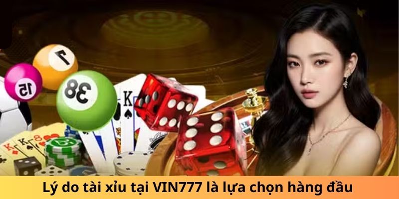 Lý do tài xỉu tại VIN777 là lựa chọn hàng đầu