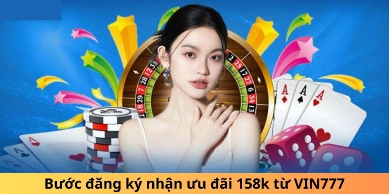 Bước đăng ký nhận ưu đãi 158k từ VIN777