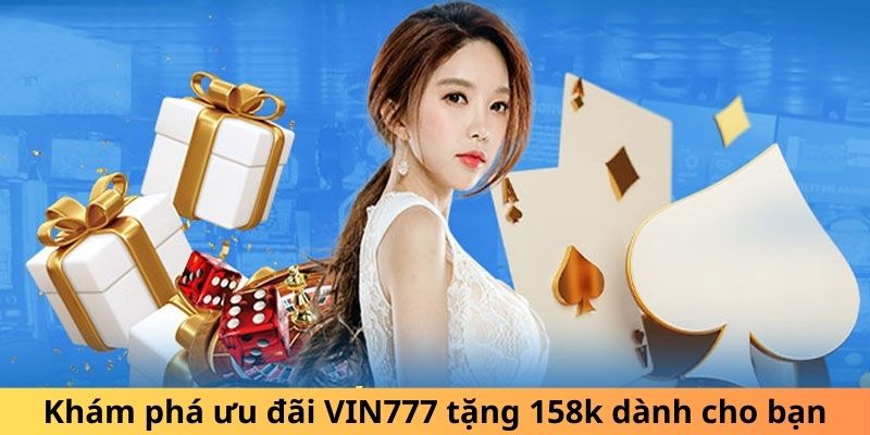 Khám phá ưu đãi VIN777 tặng 158k dành cho bạn