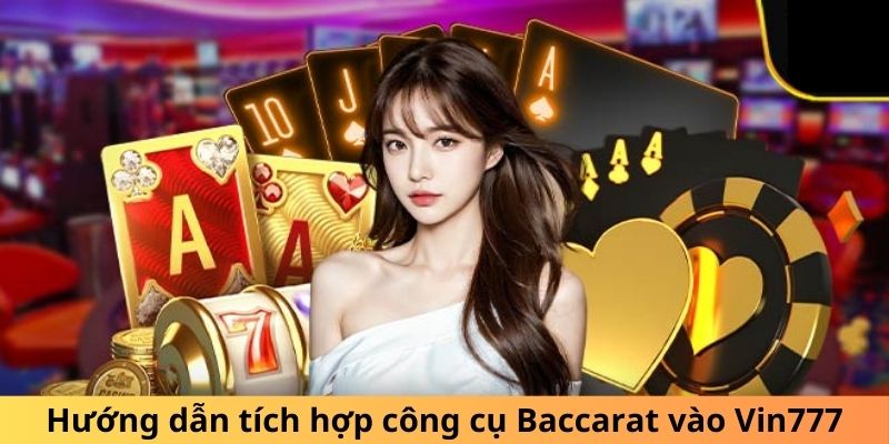 Hướng dẫn tích hợp công cụ Baccarat vào Vin777